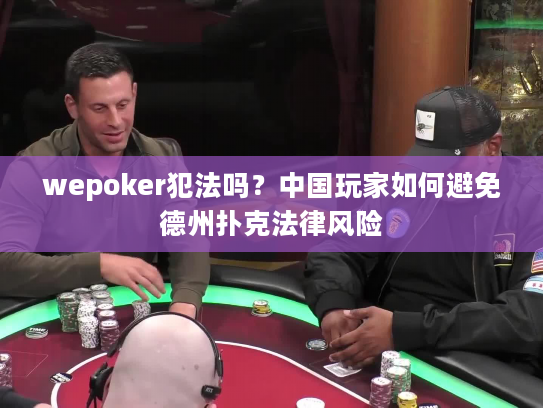 wepoker犯法吗?中国玩家如何避免德州扑克法律风险 wepoker犯法吗?中国玩家如何避免德州扑克法律风险