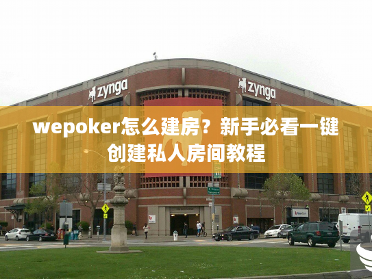 wepoker怎么建房？新手必看一键创建私人房间教程