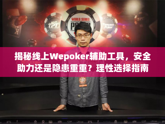 揭秘线上Wepoker辅助工具，安全助力还是隐患重重？理性选择指南