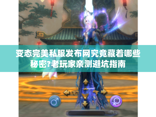 变态完美私服发布网究竟藏着哪些秘密?老玩家亲测避坑指南