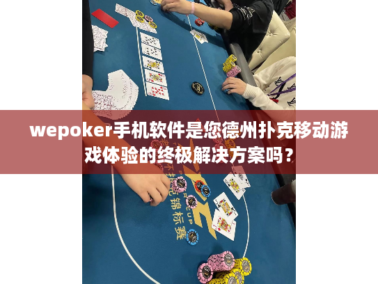 wepoker手机软件是您德州扑克移动游戏体验的终极解决方案吗？