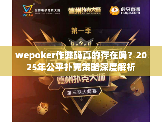 wepoker作弊码真的存在吗?2025年公平扑克策略深度解析 wepoker作弊码真的存在吗?2025年公平扑克策略深度解析