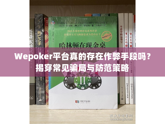 Wepoker平台真的存在作弊手段吗?揭穿常见骗局与防范策略 Wepoker平台真的存在作弊手段吗?揭穿常见骗局与防范策略