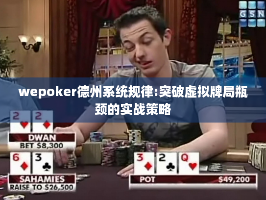 wepoker德州系统规律:突破虚拟牌局瓶颈的实战策略 wepoker德州系统规律:突破虚拟牌局瓶颈的实战策略