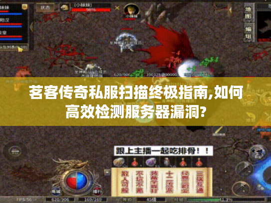 茗客传奇私服扫描终极指南,如何高效检测服务器漏洞? 茗客传奇私服扫描终极指南,如何高效检测服务器漏洞?