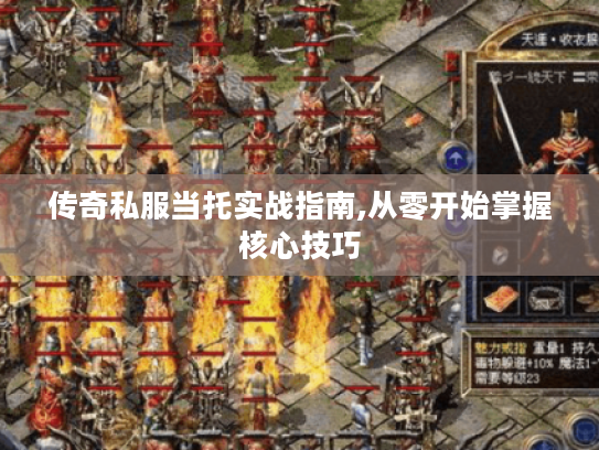 传奇私服当托实战指南,从零开始掌握核心技巧