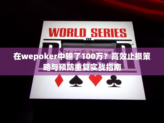 在wepoker中输了100万？高效止损策略与预防重复实战指南
