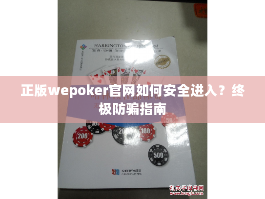正版wepoker官网如何安全进入？终极防骗指南