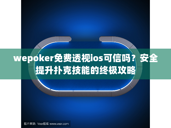 wepoker免费透视ios可信吗？安全提升扑克技能的终极攻略