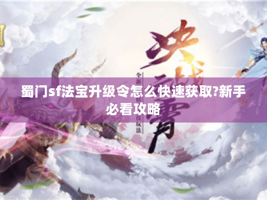 蜀门sf法宝升级令怎么快速获取?新手必看攻略