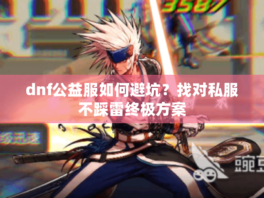 dnf公益服如何避坑？找对私服不踩雷终极方案