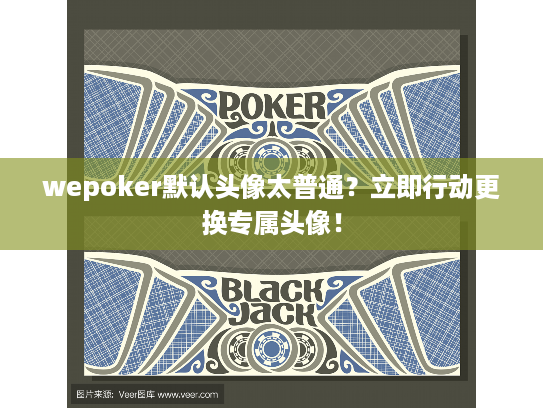 wepoker默认头像太普通？立即行动更换专属头像！