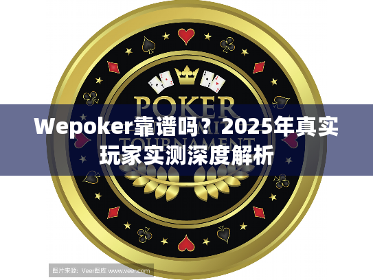 Wepoker靠谱吗？2025年真实玩家实测深度解析