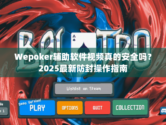 Wepoker辅助软件视频真的安全吗?2025最新防封操作指南 Wepoker辅助软件视频真的安全吗?2025最新防封操作指南