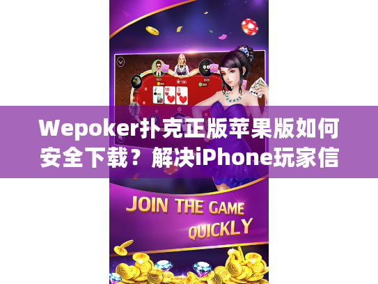 Wepoker扑克正版苹果版如何安全下载？解决iPhone玩家信任痛点