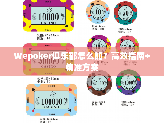 Wepoker俱乐部怎么加？高效指南+精准方案