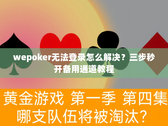 wepoker无法登录怎么解决？三步秒开备用通道教程
