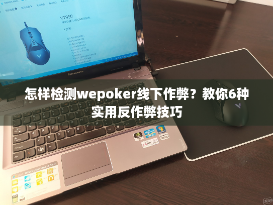 怎样检测wepoker线下作弊？教你6种实用反作弊技巧