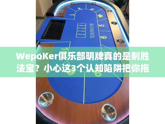 WepoKer俱乐部明牌真的是制胜法宝？小心这3个认知陷阱把你拖下水
