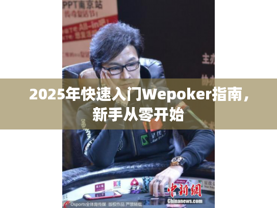 2025年快速入门Wepoker指南，新手从零开始