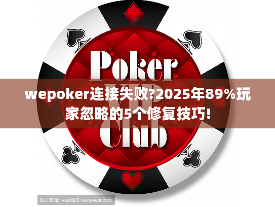 wepoker连接失败?2025年89%玩家忽略的5个修复技巧! wepoker连接失败?2025年89%玩家忽略的5个修复技巧!