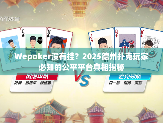 Wepoker没有挂？2025德州扑克玩家必知的公平平台真相揭秘