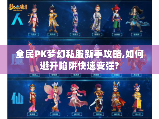 全民PK梦幻私服新手攻略,如何避开陷阱快速变强? 全民PK梦幻私服新手攻略,如何避开陷阱快速变强?