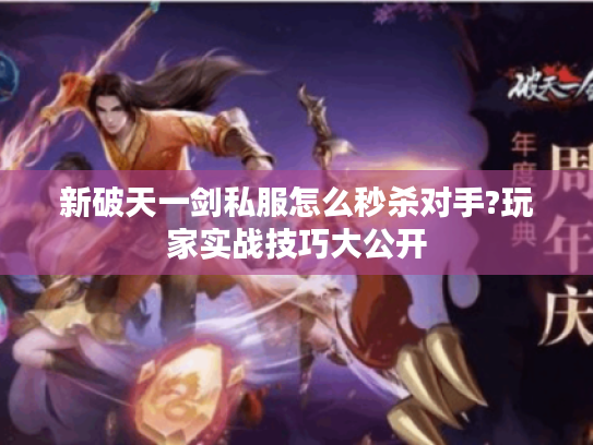 新破天一剑私服怎么秒杀对手?玩家实战技巧大公开 新破天一剑私服怎么秒杀对手?玩家实战技巧大公开