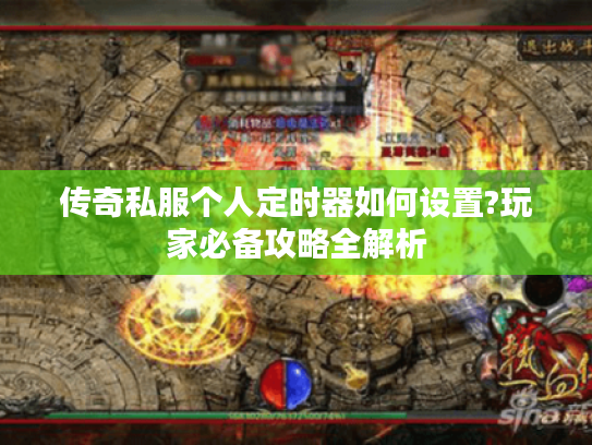 传奇私服个人定时器如何设置?玩家必备攻略全解析