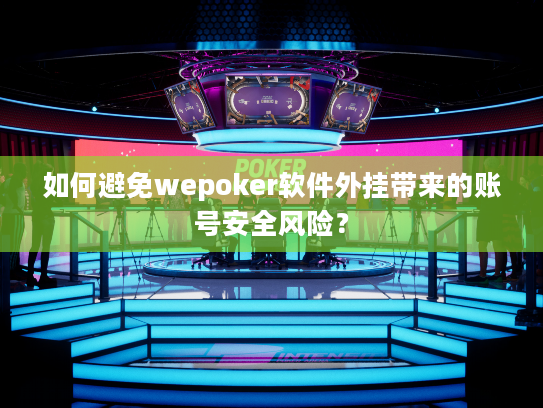 如何避免wepoker软件外挂带来的账号安全风险? 如何避免wepoker软件外挂带来的账号安全风险?