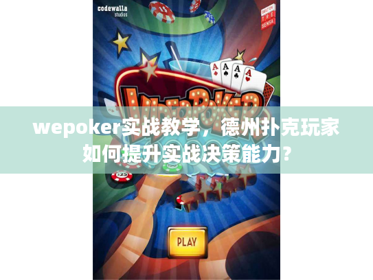 wepoker实战教学，德州扑克玩家如何提升实战决策能力？