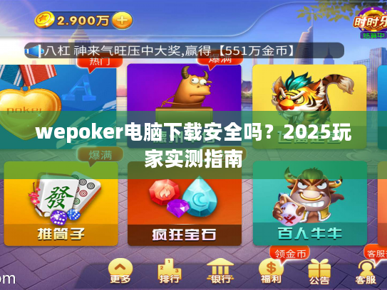 wepoker电脑下载安全吗？2025玩家实测指南