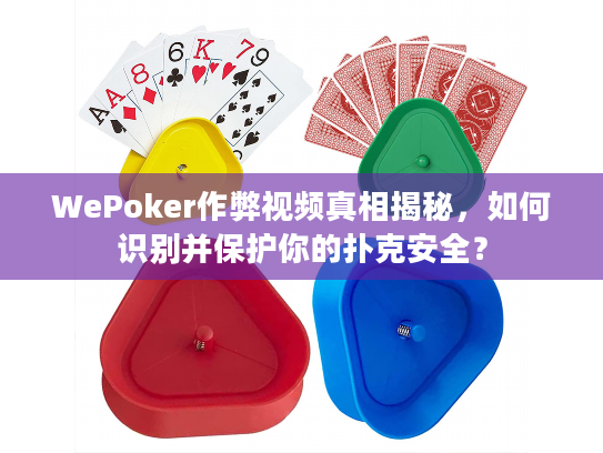 WePoker作弊视频真相揭秘，如何识别并保护你的扑克安全？