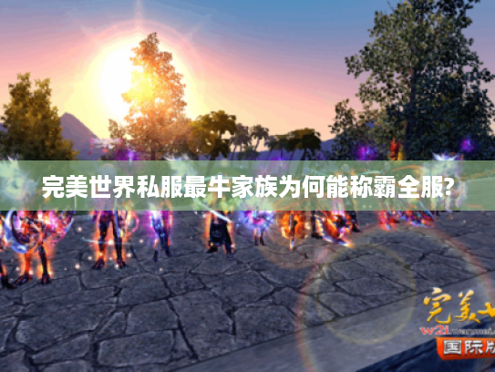 完美世界私服最牛家族为何能称霸全服?
