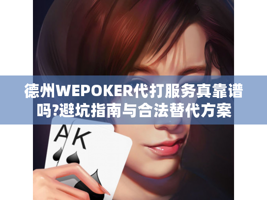 德州WEPOKER代打服务真靠谱吗?避坑指南与合法替代方案