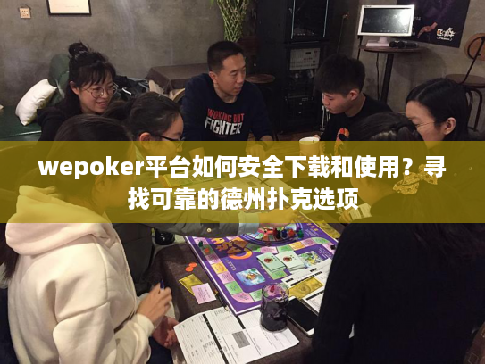 wepoker平台如何安全下载和使用?寻找可靠的德州扑克选项 wepoker平台如何安全下载和使用?寻找可靠的德州扑克选项
