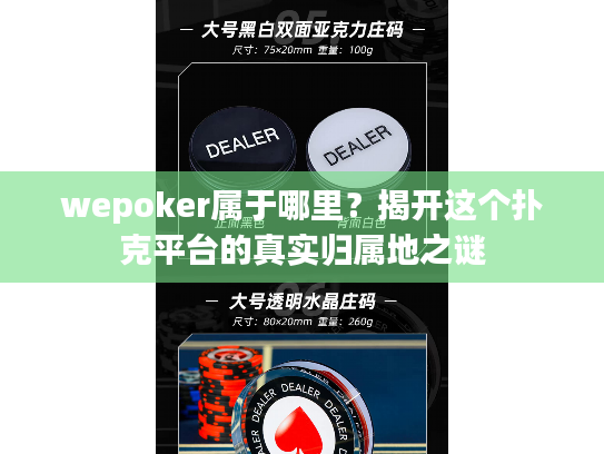 wepoker属于哪里？揭开这个扑克平台的真实归属地之谜