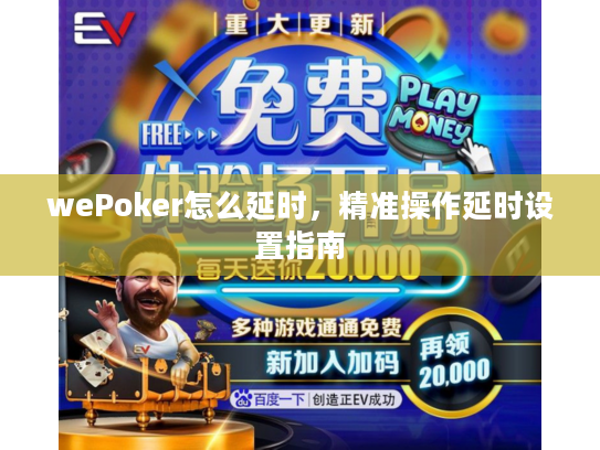 wePoker怎么延时，精准操作延时设置指南