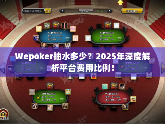 Wepoker抽水多少?2025年深度解析平台费用比例! Wepoker抽水多少?2025年深度解析平台费用比例!