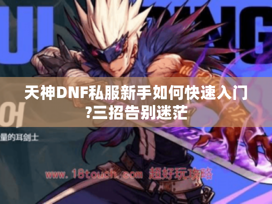 天神DNF私服新手如何快速入门?三招告别迷茫