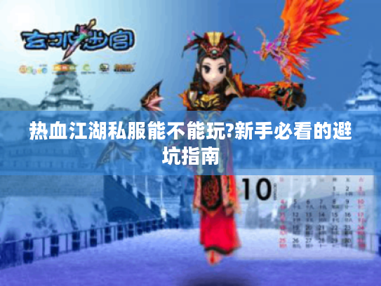 热血江湖私服能不能玩?新手必看的避坑指南