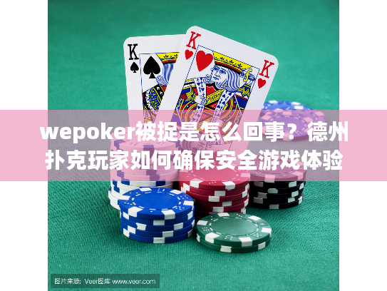 wepoker被捉是怎么回事?德州扑克玩家如何确保安全游戏体验 wepoker被捉是怎么回事?德州扑克玩家如何确保安全游戏体验