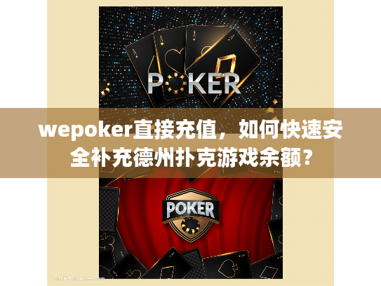 wepoker直接充值，如何快速安全补充德州扑克游戏余额？