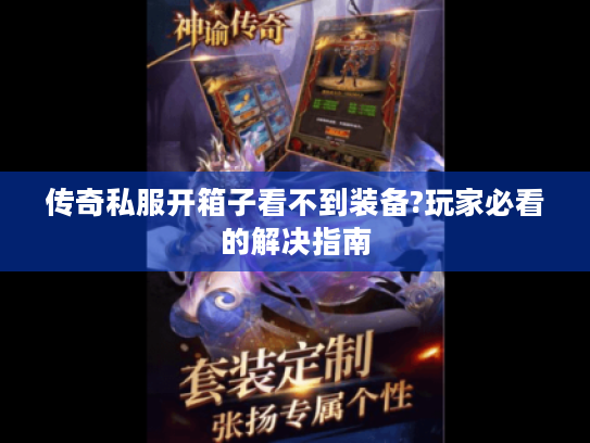 传奇私服开箱子看不到装备?玩家必看的解决指南