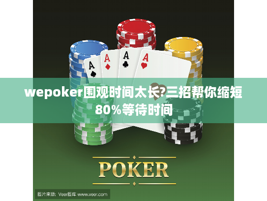 wepoker围观时间太长?三招帮你缩短80%等待时间 wepoker围观时间太长?三招帮你缩短80%等待时间