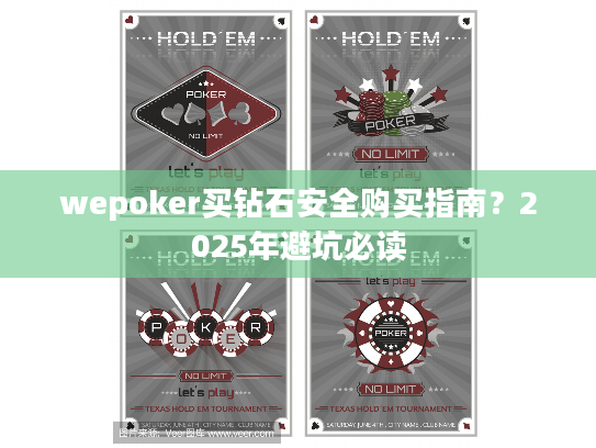 wepoker买钻石安全购买指南？2025年避坑必读