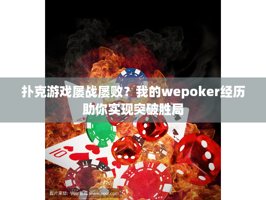 扑克游戏屡战屡败？我的wepoker经历助你实现突破胜局