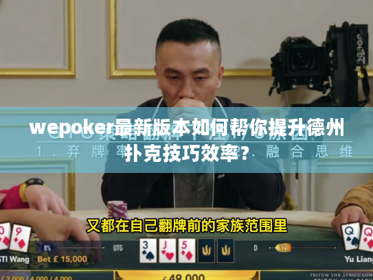 wepoker最新版本如何帮你提升德州扑克技巧效率? wepoker最新版本如何帮你提升德州扑克技巧效率?
