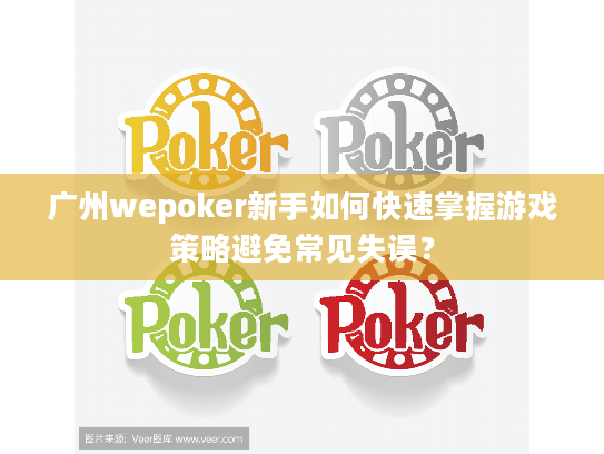 广州wepoker新手如何快速掌握游戏策略避免常见失误？