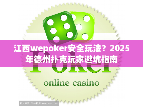 江西wepoker安全玩法？2025年德州扑克玩家避坑指南